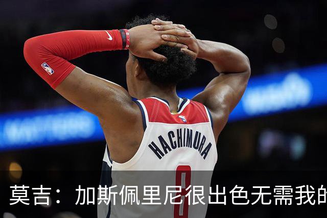莫吉：加斯佩里尼很出色无需我的建议，罗马拥有马伦能和国米争冠